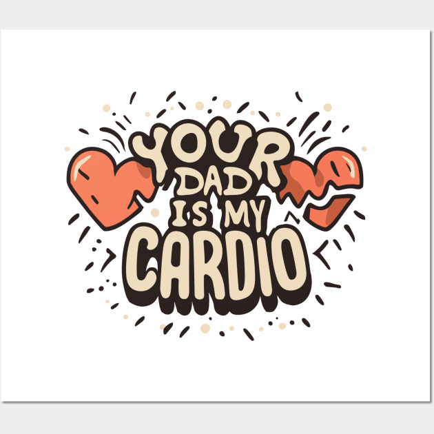 Funny Sarcastic Your Dad Is My Cardio Wall Art by hippohost